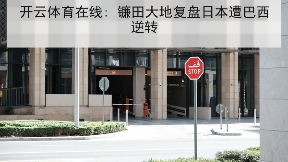 开云体育在线: 镰田大地复盘日本遭巴西逆转